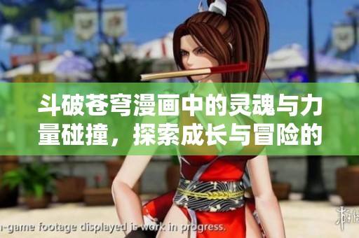 斗破苍穹漫画中的灵魂与力量碰撞，探索成长与冒险的传奇之旅