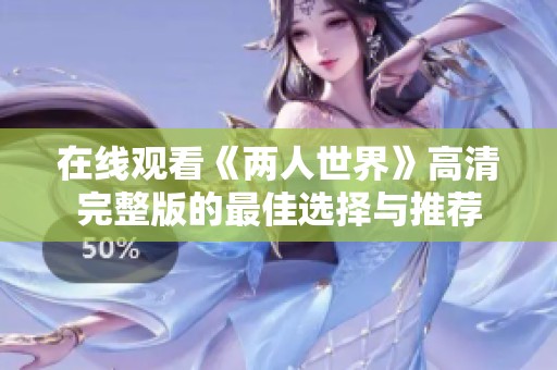 在线观看《两人世界》高清完整版的最佳选择与推荐