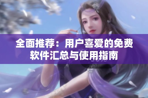 全面推荐：用户喜爱的免费软件汇总与使用指南