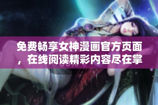 免费畅享女神漫画官方页面，在线阅读精彩内容尽在掌握