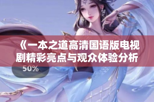《一本之道高清国语版电视剧精彩亮点与观众体验分析》