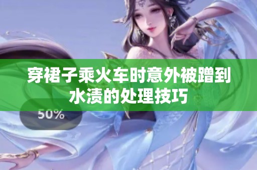 穿裙子乘火车时意外被蹭到水渍的处理技巧