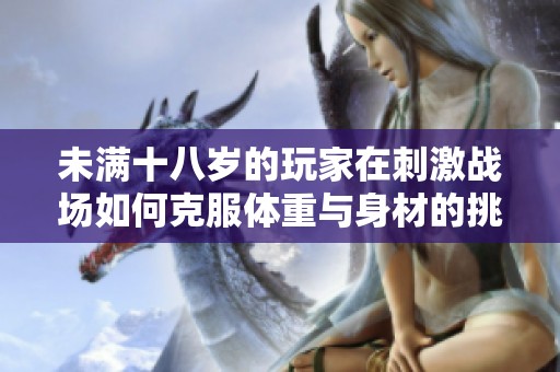 未满十八岁的玩家在刺激战场如何克服体重与身材的挑战