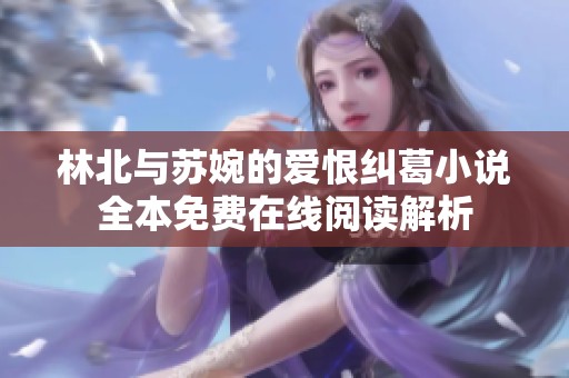 林北与苏婉的爱恨纠葛小说全本免费在线阅读解析