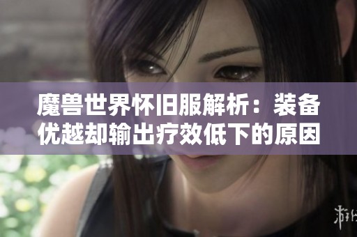 魔兽世界怀旧服解析：装备优越却输出疗效低下的原因探讨与细节反思
