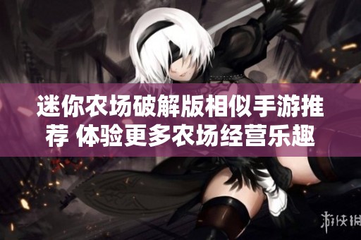 迷你农场破解版相似手游推荐 体验更多农场经营乐趣的游戏选择