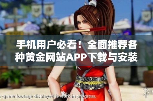 手机用户必看！全面推荐各种黄金网站APP下载与安装指南