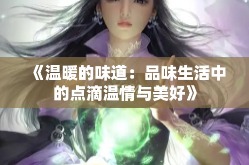 《温暖的味道：品味生活中的点滴温情与美好》