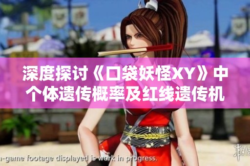 深度探讨《口袋妖怪XY》中个体遗传概率及红线遗传机制的影响与应用