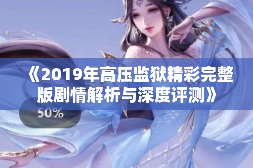 《2019年高压监狱精彩完整版剧情解析与深度评测》