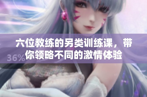 六位教练的另类训练课，带你领略不同的激情体验