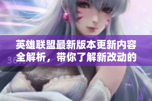 英雄联盟最新版本更新内容全解析，带你了解新改动的影响与策略调整