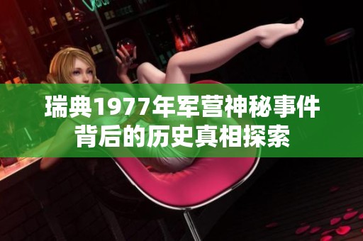 瑞典1977年军营神秘事件背后的历史真相探索