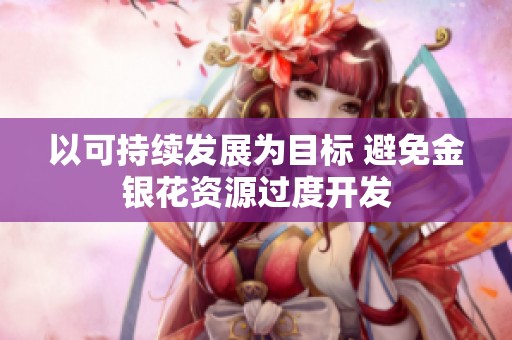 以可持续发展为目标 避免金银花资源过度开发