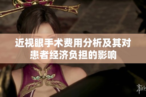 近视眼手术费用分析及其对患者经济负担的影响