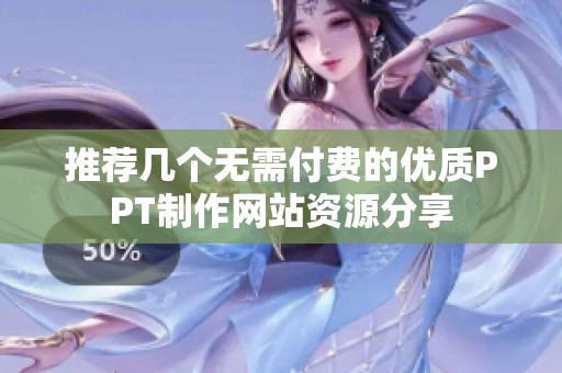 推荐几个无需付费的优质PPT制作网站资源分享
