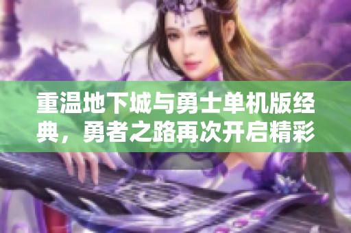 重温地下城与勇士单机版经典，勇者之路再次开启精彩冒险之旅