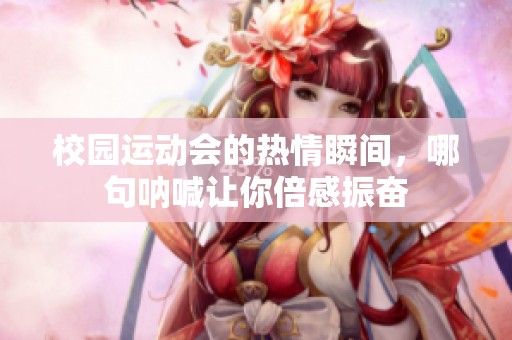校园运动会的热情瞬间，哪句呐喊让你倍感振奋