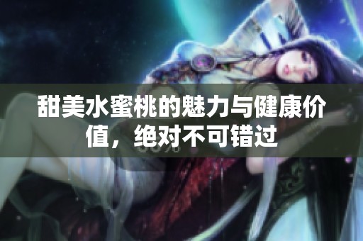 甜美水蜜桃的魅力与健康价值，绝对不可错过