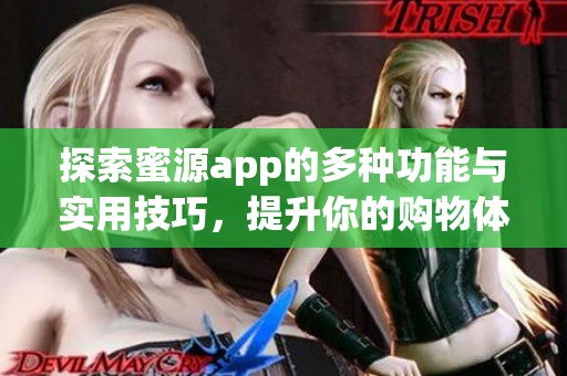 探索蜜源app的多种功能与实用技巧，提升你的购物体验