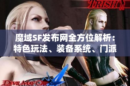 魔域SF发布网全方位解析：特色玩法、装备系统、门派选择与丰富剧情揭秘