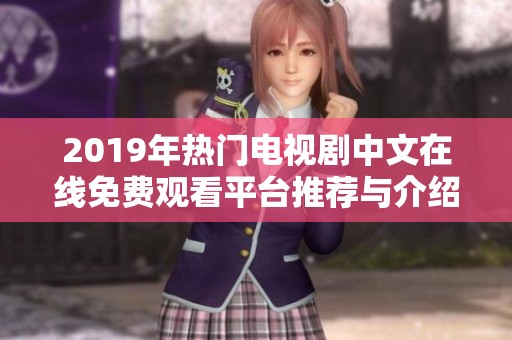 2019年热门电视剧中文在线免费观看平台推荐与介绍