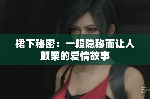 裙下秘密：一段隐秘而让人颤栗的爱情故事