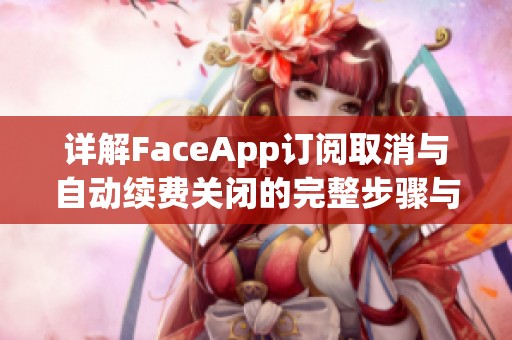 详解FaceApp订阅取消与自动续费关闭的完整步骤与方法分享