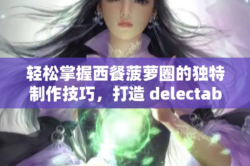 轻松掌握西餐菠萝圈的独特制作技巧，打造 delectable 美味佳肴在家中享受！