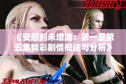 《安慰剂未增减：第一至第五集精彩剧情概述与分析》