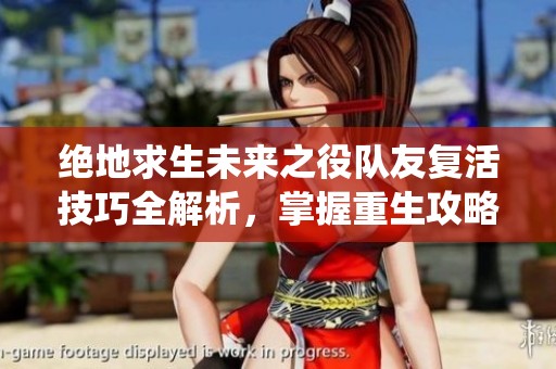 绝地求生未来之役队友复活技巧全解析，掌握重生攻略提升游戏体验