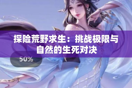 探险荒野求生：挑战极限与自然的生死对决