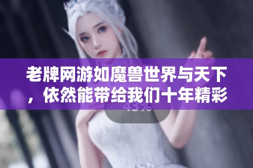 老牌网游如魔兽世界与天下，依然能带给我们十年精彩冒险的理由与期待