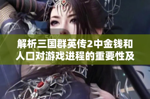 解析三国群英传2中金钱和人口对游戏进程的重要性及其影响因素