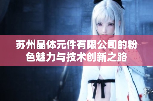 苏州晶体元件有限公司的粉色魅力与技术创新之路