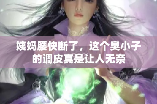 姨妈腰快断了，这个臭小子的调皮真是让人无奈
