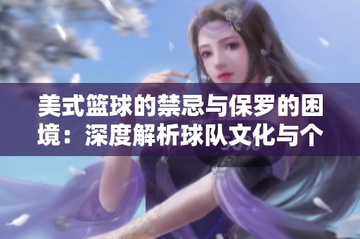 美式篮球的禁忌与保罗的困境：深度解析球队文化与个人风格