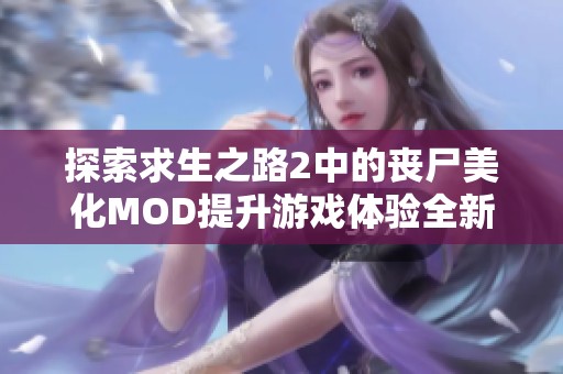 探索求生之路2中的丧尸美化MOD提升游戏体验全新视觉效果解析