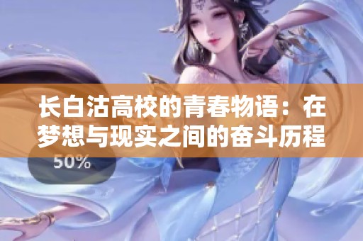 长白沽高校的青春物语：在梦想与现实之间的奋斗历程