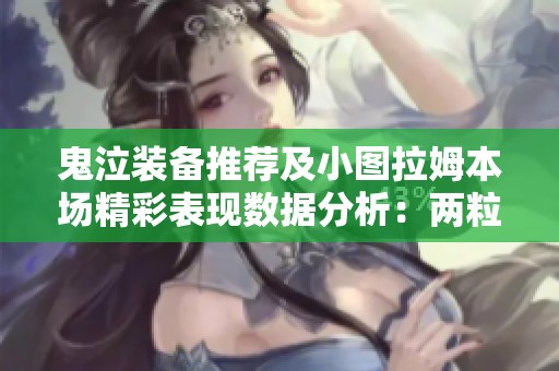 鬼泣装备推荐及小图拉姆本场精彩表现数据分析：两粒进球一记助攻