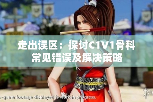 走出误区：探讨C1V1骨科常见错误及解决策略