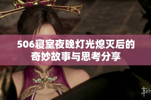 506寝室夜晚灯光熄灭后的奇妙故事与思考分享