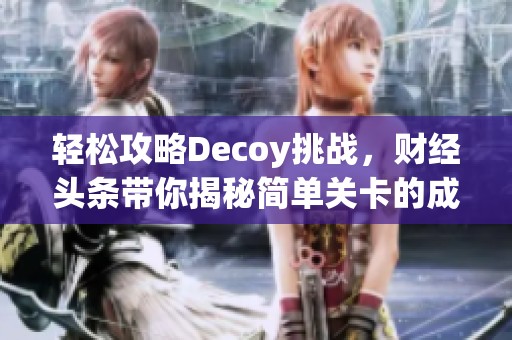 轻松攻略Decoy挑战，财经头条带你揭秘简单关卡的成功之道
