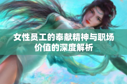 女性员工的奉献精神与职场价值的深度解析