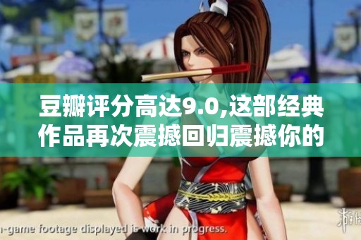豆瓣评分高达9.0,这部经典作品再次震撼回归震撼你的感官体验