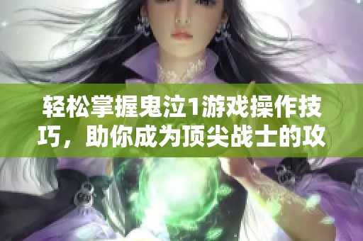 轻松掌握鬼泣1游戏操作技巧，助你成为顶尖战士的攻略指南-幻橙手游网