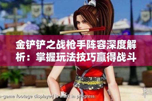 金铲铲之战枪手阵容深度解析：掌握玩法技巧赢得战斗的全面攻略指南
