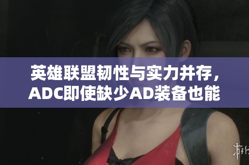 英雄联盟韧性与实力并存，ADC即使缺少AD装备也能爆发强大火力