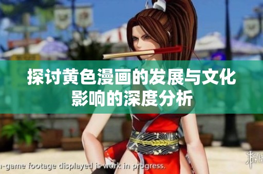 探讨黄色漫画的发展与文化影响的深度分析