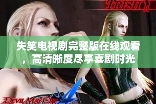 失笑电视剧完整版在线观看，高清晰度尽享喜剧时光